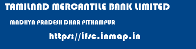 TAMILNAD MERCANTILE BANK LIMITED  MADHYA PRADESH DHAR PITHAMPUR   ifsc code